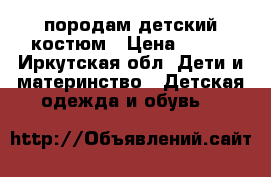 породам детский костюм › Цена ­ 300 - Иркутская обл. Дети и материнство » Детская одежда и обувь   